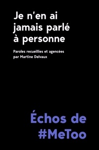 Martine Delvaux - Je n'en ai jamais parlé à personne - Echos de #MeToo.