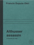 Francis Dupuis-Déri - Althusser assassin - La banalité du mâle.