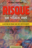 Georges Hartmann - Risque, Un Vilain Mot. La Gestion Du Risque Dans Nos Investissements.