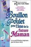 Jack Canfield - Bouillon de Poulet pour l'âme de la future Maman - Un recueil d'histoires inspirantes pour les futures mères.