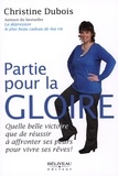 Christine Dubois - Partie pour la gloire - Quelle belle victoire que de réussir à affronter ses peurs pour vivre ses rêves !.