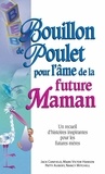 Jack Canfield - Bouillon de Poulet pour l'âme de la future Maman - Un recueil d'histoires inspirantes pour les futures mères.