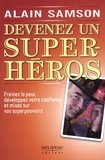 Alain Samson - Devenez un super-héros - Freinez la peur, développez votre confiance et misez sur vos superpouvoirs.