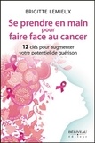 Brigitte Lemieux - Se prendre en main pour faire face au cancer - 12 clés pour augmenter votre potentiel de guérison.