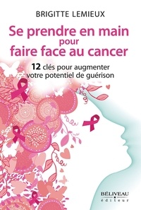 Brigitte Lemieux - Se prendre en main pour faire face au cancer - 12 clés pour augmenter votre potentiel de guérison.