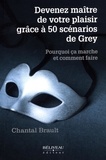 Chantal Brault - Devenez maître de votre plaisir grâce à 50 scénarios de Grey - Pourquoi ça marche et comment faire.