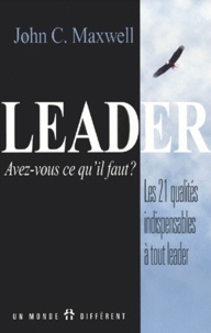 John-C Maxwell - Leader, Avez-Vous Ce Qu'Il Faut ? Les 21 Qualites Indispensables A Tout Leader.