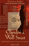 Pierre-Luc Poulin - Cupidon à Wall Street - Quand l'obsession du matériel fait perdre de vue l'essentiel....