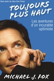 Michael J. Fox - Toujours plus haut - Les aventures d'un incurable optimiste.