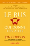 Jon Gordon - Le bus qui donne des ailes - 10 règles pour insuffler de l'énergie positive dans votre vie, votre travail et votre équipe.