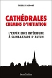 Thierry Dupont - Les cathédrales, chemins d'initiation - L'expérience intérieure à Saint-Lazare d'Autun.