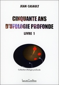 Jean Casault - Cinquante ans d'ufologie profonde - Tome 1.