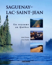 Alain Dumas et Yves Ouellet - Saguenay-Lac-Saint-Jean. Un Royaume Au Quebec.