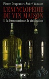 Pierre Drapeau et André Vanasse - L'encyclopédie du vin maison - Tome 1, La fermentation et la vinification.