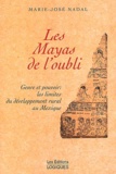 Marie-José Nadal - Les Mayas De L'Oubli. Genre Et Pouvoir : Les Limites Du Developpement Rural Au Mexique.