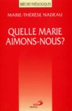 Marie-Thérèse Nadeau - Quelle Marie Aimons-Nous ?.