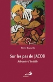 Pierre Brunette - Sur les pas de Jacob - Affronter l'Invisible.