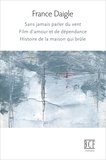 France Daigle - Sans jamais parler du vent, Film d'amour et de dépendance, Histoire de la maison qui brûle.