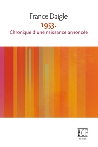 France Daigle - 1953. Chronique d'une naissance annoncée.