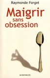 Raymonde Forget - Maigrir sans obsession - Une approche pour maîtriser son poids... autrement.