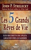 John Strelecky - Les 5 Grands Rêves de Vie - Les secrets du plus grand des leaders.