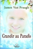 James Van Praagh - Grandir au paradis - Le lien éternel entre les enfants et leurs parents.