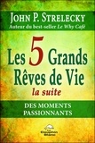 John Strelecky - Les 5 grands rêves de vie - La suite des moments passionnants.