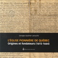 Georges Gauthier Larouche - L'Eglise pionnière de Québec - Origines et fondateurs (1615-1664).