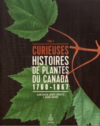 Alain Asselin et Jacques Cayouette - Curieuses histoires de plantes du Canada - Tome 3 (1760-1867).