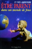 Yves Lamontagne - Etre Parent. Dans Un Monde De Fous.