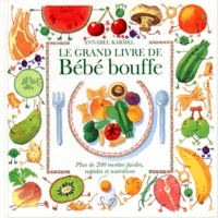 Annabel Karmel - Le Grand Livre Du Bebe Bouffe. Plus De 200 Recettes Faciles, Rapides Et Multiples.