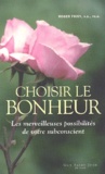 Roger Foisy - Choisir Le Bonheur. Les Merveilleuses Possibilites De Votre Subconscient.