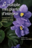 Charles-M Evans - Je Multiplie Mes Plantes D'Interieur. Comment Tailler Et Multiplier Vos Plantes D'Interieur.