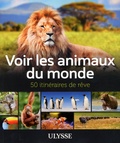 Ariane Arpin-Delorme - Voir les animaux du monde - 50 itinéraires de rêve.