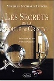 Mireille-Nathalie Dubois - Les Secrets De La Boule De Cristal. Initiation A L'Art De La Clairvoyance.