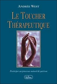 Andrée West - Le toucher thérapeutique. - Participer au processus naturel de guérison.