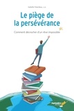 Isabelle Falardeau - Le piège de la persévérance - Comment décrocher d’un rêve impossible.