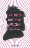 Ariane Michaud - Ma laideur n'influence personne.