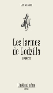 Guy Ménard - Les larmes de Godzilla - Limericks.