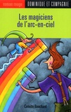 Camille Bouchard et Paule Thibault - Les magiciens de l'arc-en-ciel.