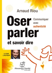 Arnaud Riou - Oser parler et savoir dire - Communiquer avec authenticité. 1 CD audio MP3