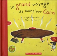 Angèle Delaunois et Marie Lafrance - Le grand voyage de monsieur Caca.