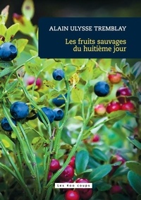 Alain Ulysse Tremblay - Les fruits sauvages du huitième jour.