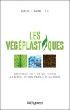 Paul Lavallée - Les végéplastiques - Comment mettre un terme à la pollution par le plastique.