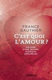 France Gauthier - C'est quoi l'amour - Histoire d'une grande guérison amoureuse.