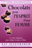Kay Allenbaugh - Chocolats Pour L'Esprit D'Une Femme. 77 Recits Inspirants Pour Alleger Le Coeur Et L'Ame.
