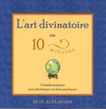 Skye Alexander - L'art divinatoire en 10 minutes - Conseils pratiques pour développer vos dons psychiques.