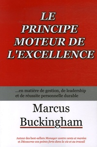 Marcus Buckingham - Le principe moteur de l'excellence - En matière de gestion, de leadership et de réussite personnelle durable.