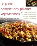 Susan Geiskopf-Hadler - Le guide complet des grillades végétariennes.