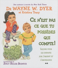 Wayne-W Dyer et Kristina Tracy - Ce n'est pas ce que tu possèdes qui compte ! - Leçons pour les enfants sur l'argent et l'abondance.